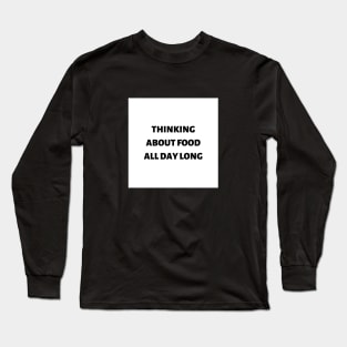 Thinking about food all day long Long Sleeve T-Shirt